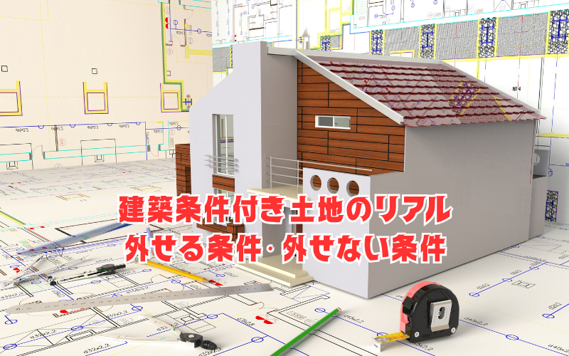 建築条件付き土地のリアル：外せる条件・外せない条件