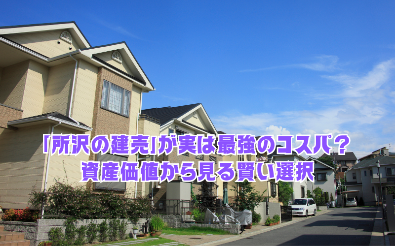 「所沢の建売」が実は最強のコスパ？資産価値から見る賢い選択