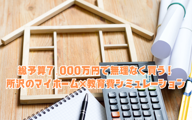 総予算7,000万円で無理なく買う！所沢のマイホーム×教育費シミュレーション