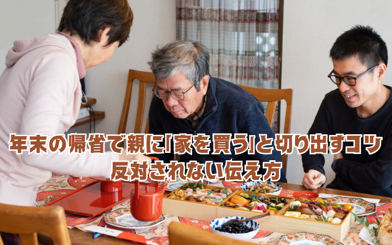 年末の帰省で親に「家を買う」と切り出すコツ。反対されない伝え方