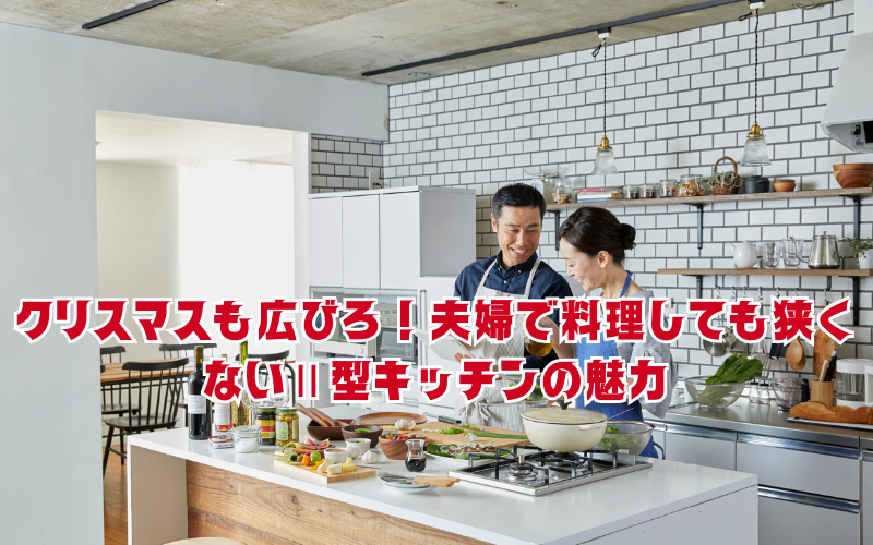 クリスマスも広々！夫婦で料理しても狭くない「Ⅱ型キッチン」の魅力