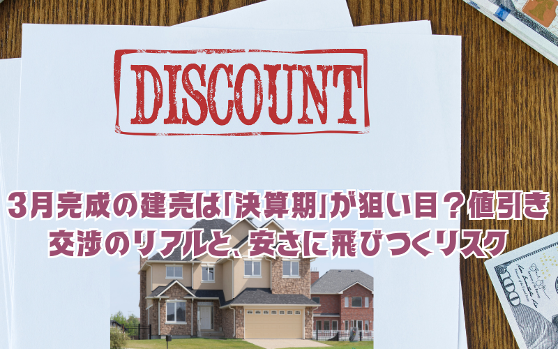 3月完成の建売は「決算期」が狙い目？値引き交渉のリアルと、安さに飛びつくリスク