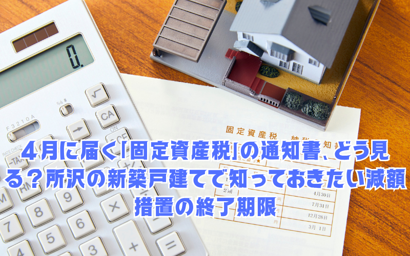 4月に届く「固定資産税」の通知書、どう見る？所沢の新築戸建てで知っておきたい減額措置の終了期限