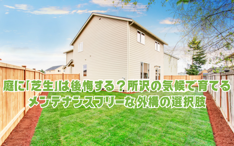 庭に「芝生」は後悔する？所沢の気候で育てるメンテナンスフリーな外構の選択肢