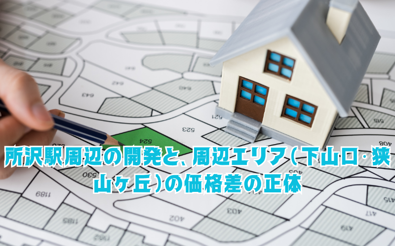 土地探しの「相場観」が狂う？所沢駅周辺の開発と、周辺エリア（下山口・狭山ヶ丘）の価格差の正体