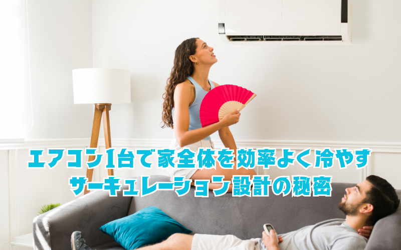「吹き抜け・リビング階段」で後悔しない！エアコン1台で家全体を効率よく冷やすサーキュレーション設計の秘密